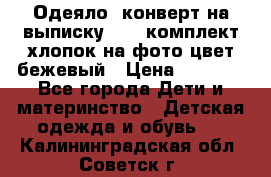 Одеяло- конверт на выписку      комплект хлопок на фото цвет бежевый › Цена ­ 2 000 - Все города Дети и материнство » Детская одежда и обувь   . Калининградская обл.,Советск г.